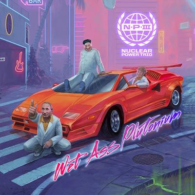 Nuclear Power Trio – Wet Ass Plutonium